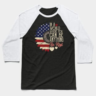 4th of July Be Kind In A World Where You Can Be anything Baseball T-Shirt